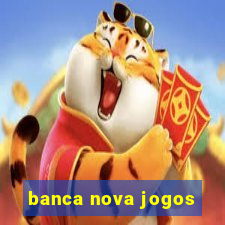 banca nova jogos